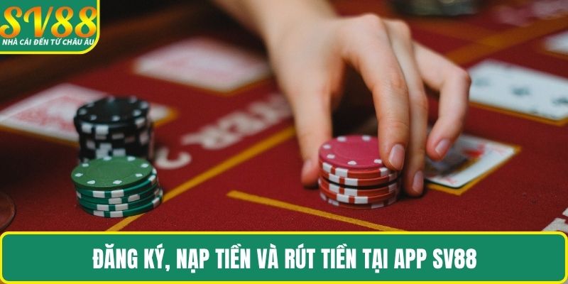 Đăng ký, nạp tiền và rút tiền tại app SV88